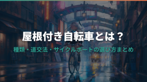 屋根付き自転車とは？種類・道交法・サイクルポートの選び方まとめ