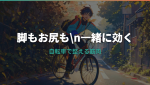 自転車で使う筋肉はどこ？太もも・お尻への効果と乗り方のコツ