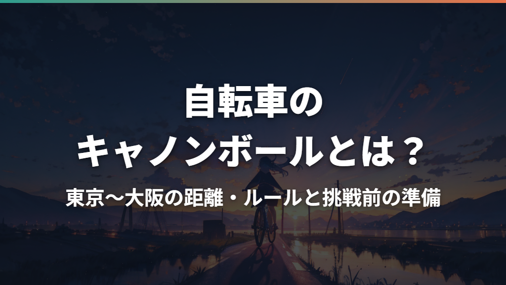 自転車のキャノンボールとは？東京〜大阪の距離・ルールと挑戦前の準備