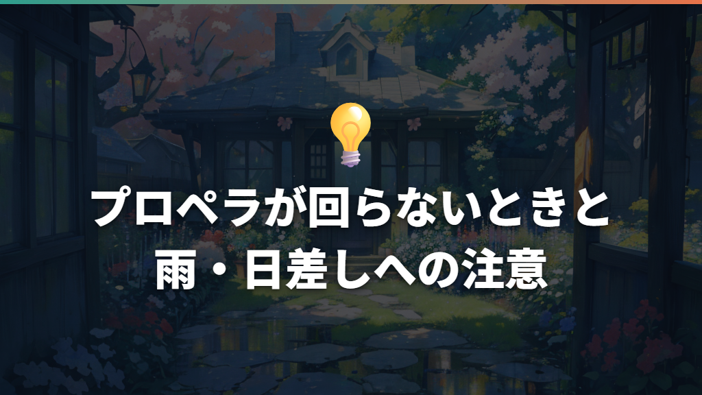 プロペラが回らないときと雨・日差しへの注意